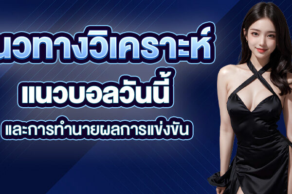 แนวทางวิเคราะห์แนวบอลวันนี้และการทำนายผลการแข่งขัน