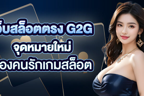 เว็บสล็อตตรง G2G จุดหมายใหม่ของคนรักเกมสล็อต