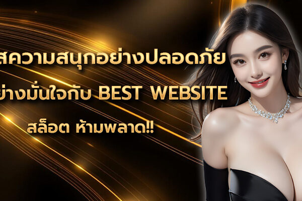 สัมผัสความสนุกอย่างปลอดภัย เล่นอย่างมั่นใจกับ Best Website สล็อต ห้ามพลาด!!